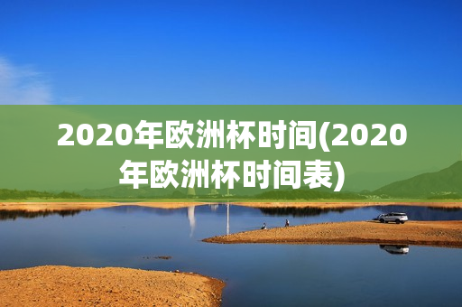 2020年欧洲杯时间(2020年欧洲杯时间表)