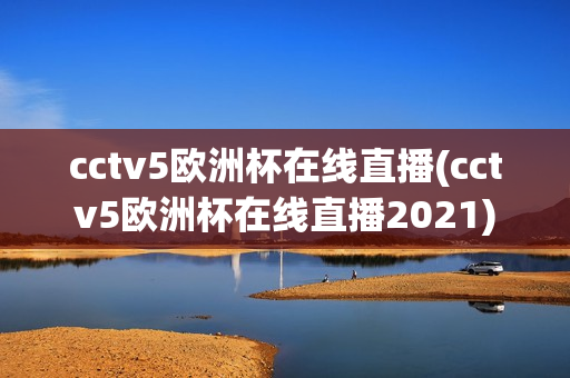 cctv5欧洲杯在线直播(cctv5欧洲杯在线直播2021)