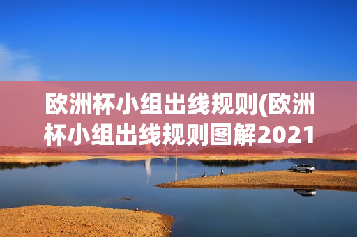 欧洲杯小组出线规则(欧洲杯小组出线规则图解2021)