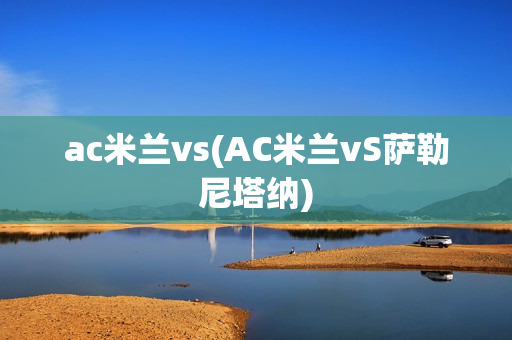 ac米兰vs(AC米兰vS萨勒尼塔纳)