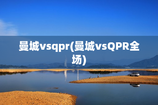 曼城vsqpr(曼城vsQPR全场)